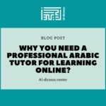 Why You Need a Professional Arabic Tutor for Learning Online