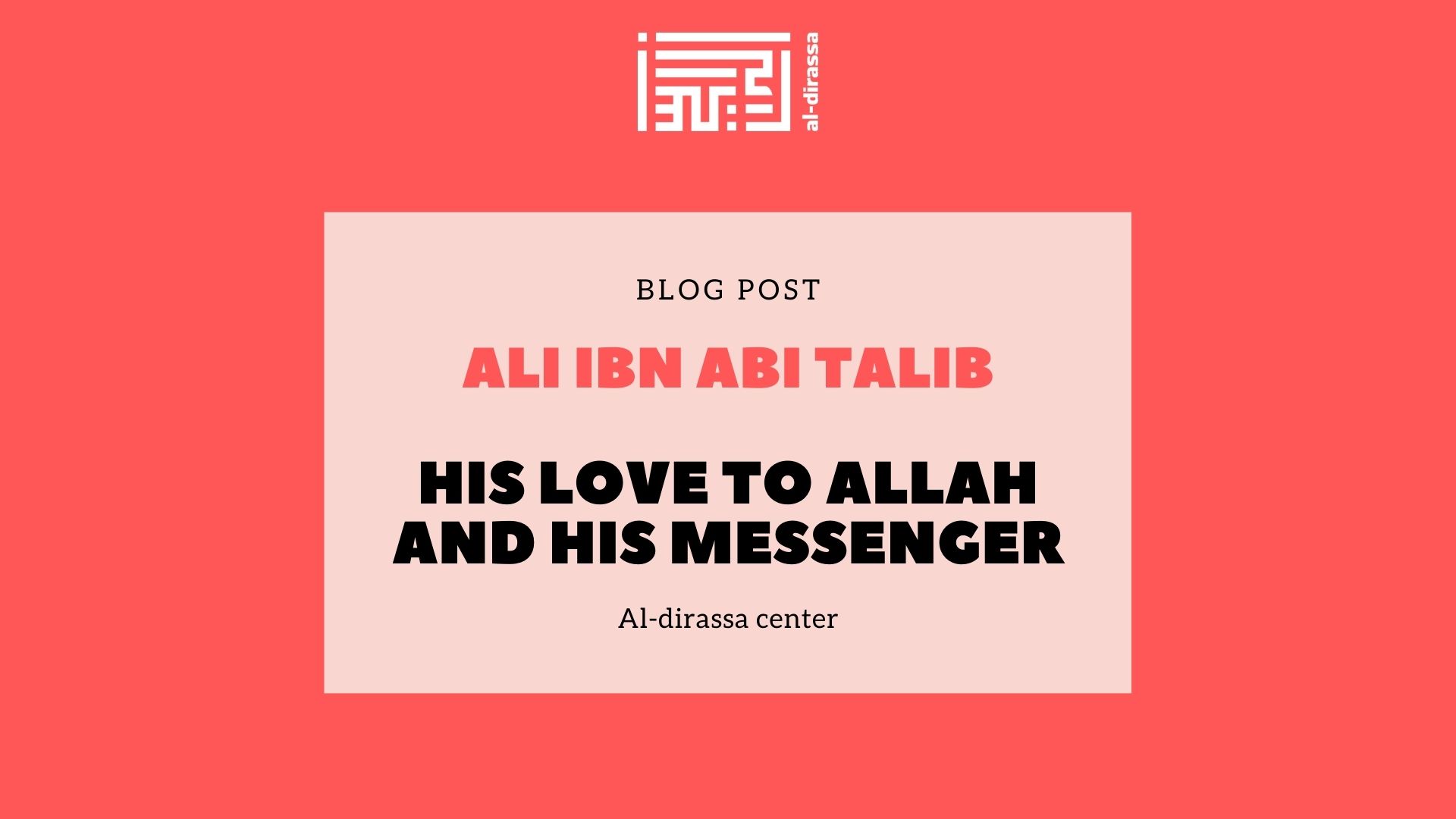 Ali Ibn Abi-Talib u2013 His Love to Allah and His Messenger - Al-dirassa