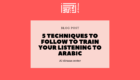 5 techniques to follow to train your listening to Arabic